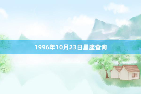 1996年10月23日星座查询